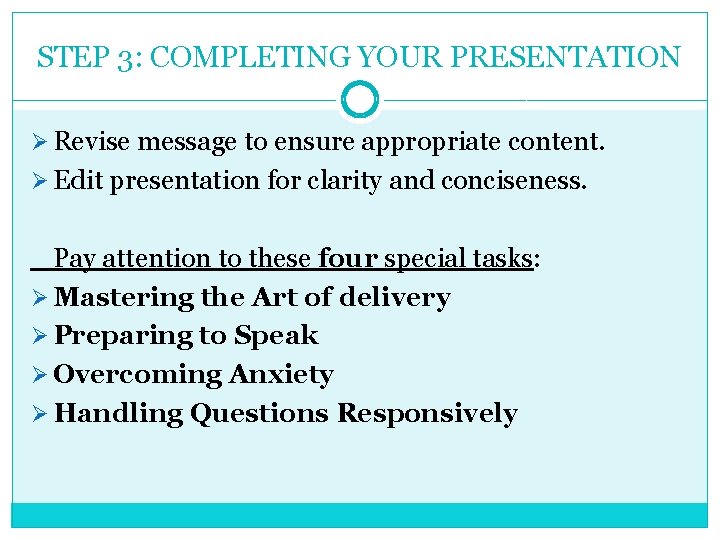 STEP 3: COMPLETING YOUR PRESENTATION Ø Revise message to ensure appropriate content. Ø Edit