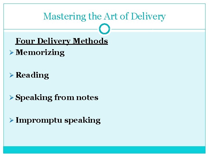 Mastering the Art of Delivery Four Delivery Methods Ø Memorizing Ø Reading Ø Speaking