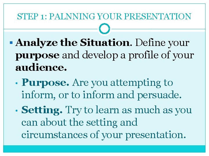 STEP 1: PALNNING YOUR PRESENTATION § Analyze the Situation. Define your purpose and develop