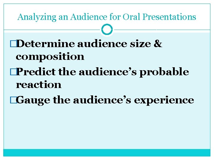Analyzing an Audience for Oral Presentations �Determine audience size & composition �Predict the audience’s