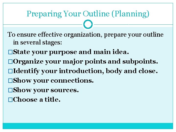 Preparing Your Outline (Planning) To ensure effective organization, prepare your outline in several stages: