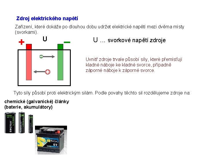 Zdroj elektrického napětí Zařízení, které dokáže po dlouhou dobu udržet elektrické napětí mezi dvěma
