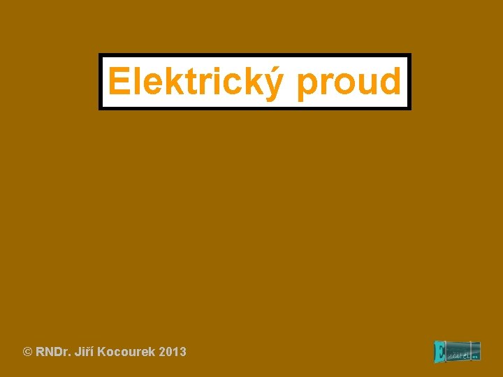 Elektrický proud © RNDr. Jiří Kocourek 2013 