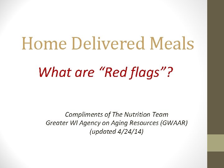 Home Delivered Meals What are “Red flags”? Compliments of The Nutrition Team Greater WI