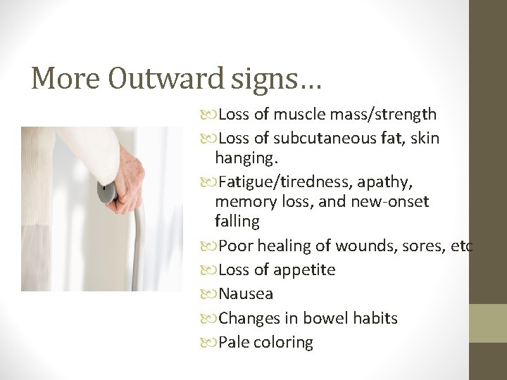 More Outward signs… Loss of muscle mass/strength Loss of subcutaneous fat, skin hanging. Fatigue/tiredness,