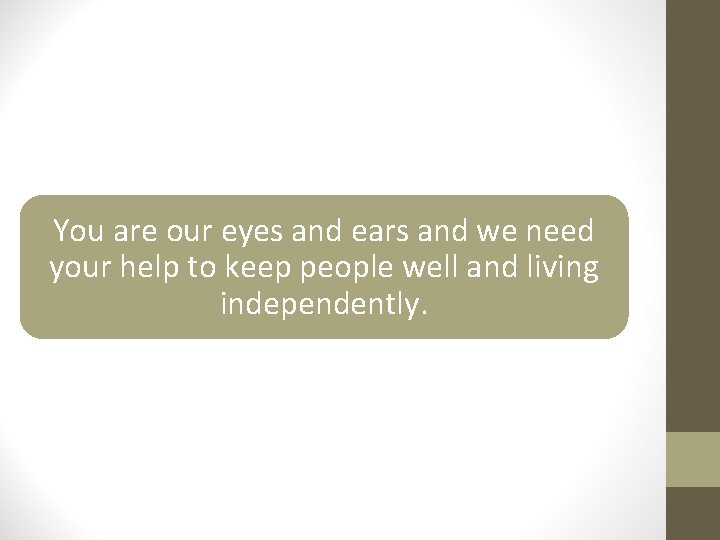 You are our eyes and ears and we need your help to keep people