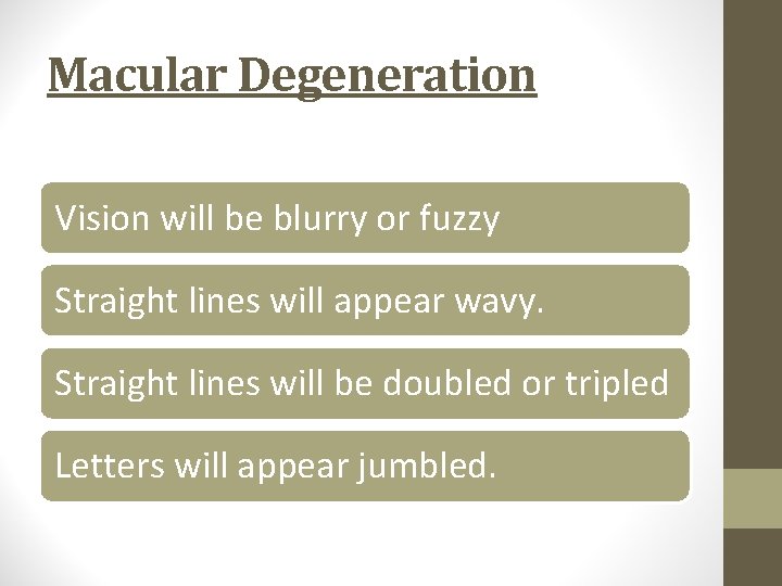 Macular Degeneration Vision will be blurry or fuzzy Straight lines will appear wavy. Straight