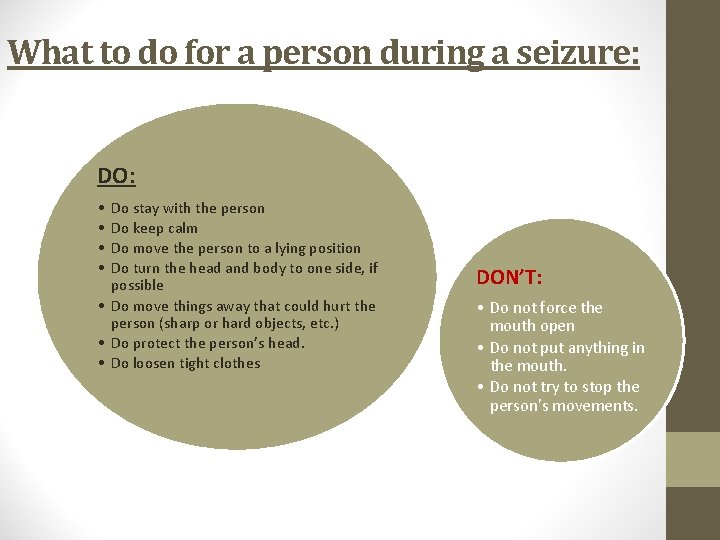 What to do for a person during a seizure: DO: • • Do stay