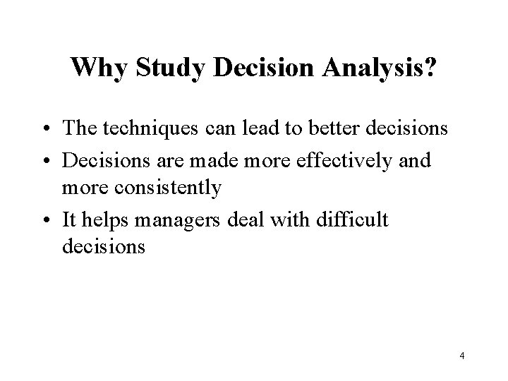 Why Study Decision Analysis? • The techniques can lead to better decisions • Decisions
