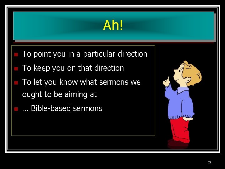 Ah! n To point you in a particular direction n To keep you on Ah! n To point you in a particular direction n To keep you on