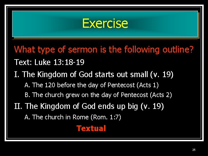 Exercise What type of sermon is the following outline? Text: Luke 13: 18 -19 Exercise What type of sermon is the following outline? Text: Luke 13: 18 -19
