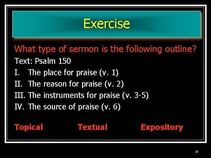 Exercise What type of sermon is the following outline? Text: Psalm 150 I. The Exercise What type of sermon is the following outline? Text: Psalm 150 I. The