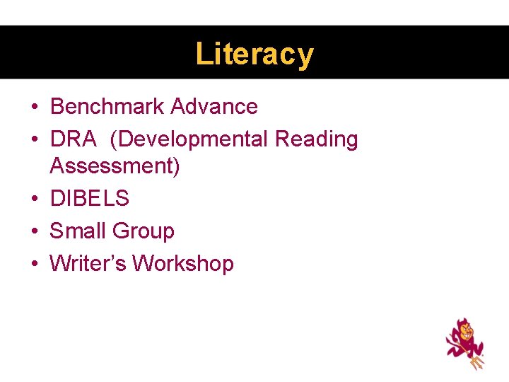 Literacy • Benchmark Advance • DRA (Developmental Reading Assessment) • DIBELS • Small Group