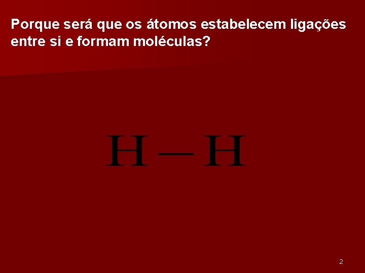 Porque será que os átomos estabelecem ligações entre si e formam moléculas? 2 