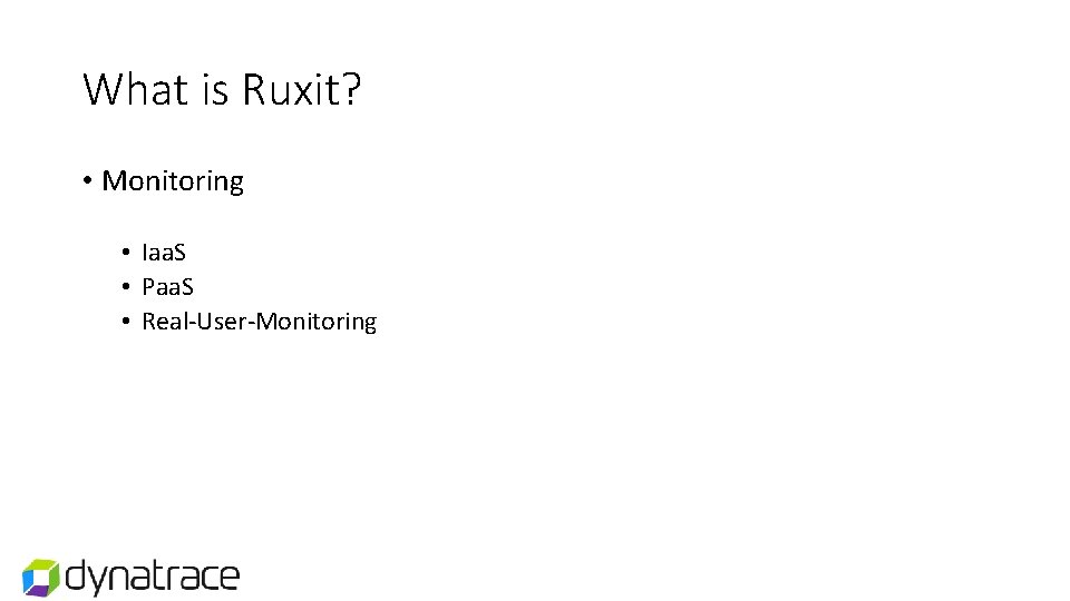 What is Ruxit? • Monitoring • Iaa. S • Paa. S • Real-User-Monitoring What is Ruxit? • Monitoring • Iaa. S • Paa. S • Real-User-Monitoring