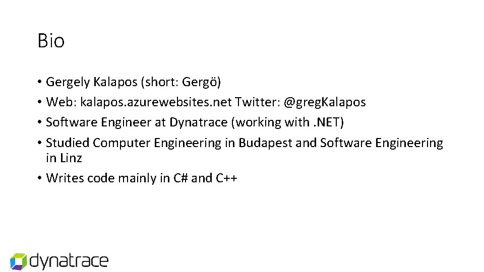 Bio • Gergely Kalapos (short: Gergö) • Web: kalapos. azurewebsites. net Twitter: @greg. Kalapos Bio • Gergely Kalapos (short: Gergö) • Web: kalapos. azurewebsites. net Twitter: @greg. Kalapos