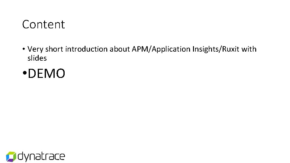 Content • Very short introduction about APM/Application Insights/Ruxit with slides • DEMO Content • Very short introduction about APM/Application Insights/Ruxit with slides • DEMO