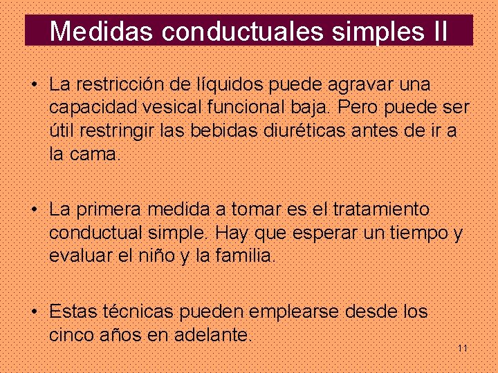 Medidas conductuales simples II • La restricción de líquidos puede agravar una capacidad vesical