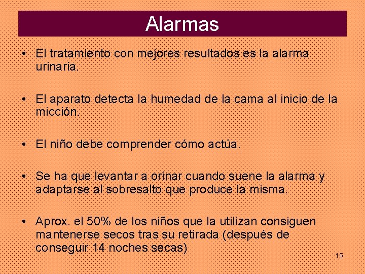 Alarmas • El tratamiento con mejores resultados es la alarma urinaria. • El aparato