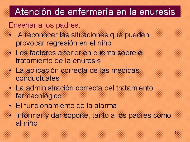 Atención de enfermería en la enuresis Enseñar a los padres: • A reconocer las