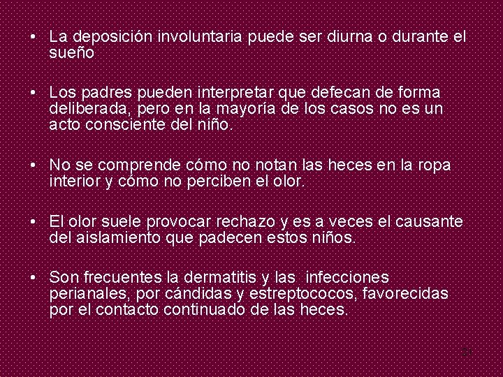  • La deposición involuntaria puede ser diurna o durante el sueño • Los