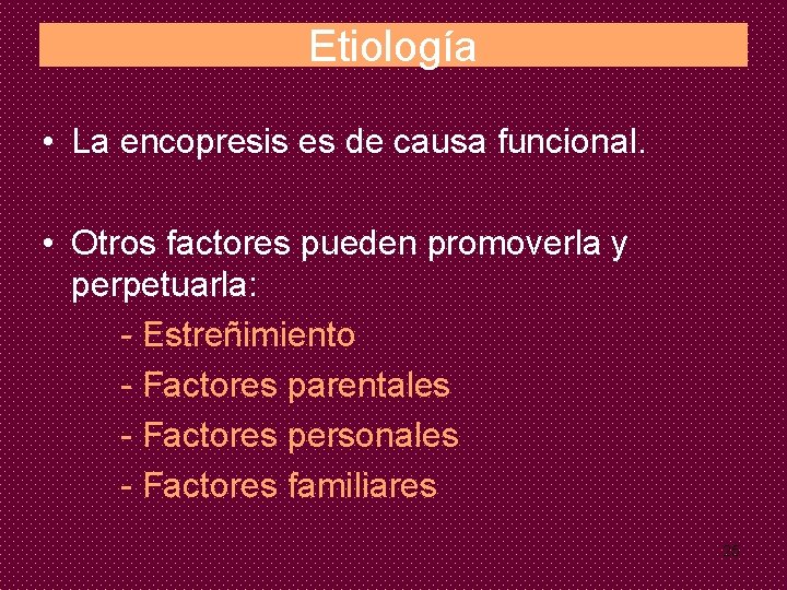 Etiología • La encopresis es de causa funcional. • Otros factores pueden promoverla y