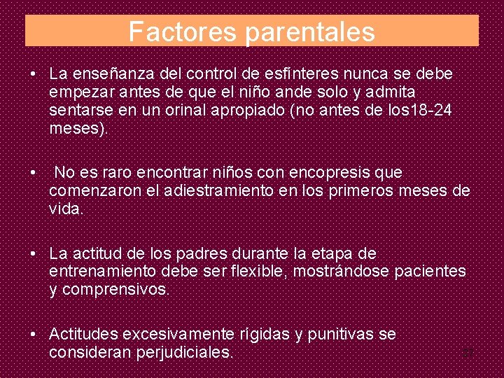 Factores parentales • La enseñanza del control de esfínteres nunca se debe empezar antes