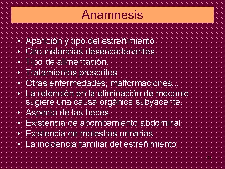 Anamnesis • • • Aparición y tipo del estreñimiento Circunstancias desencadenantes. Tipo de alimentación.