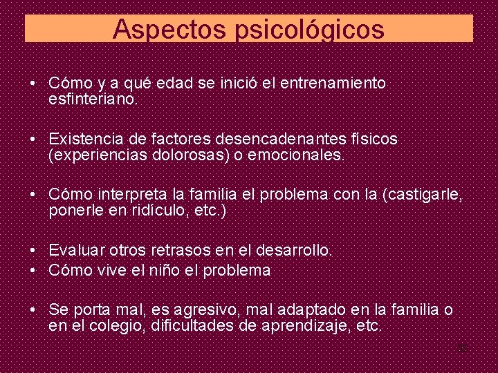 Aspectos psicológicos • Cómo y a qué edad se inició el entrenamiento esfinteriano. •