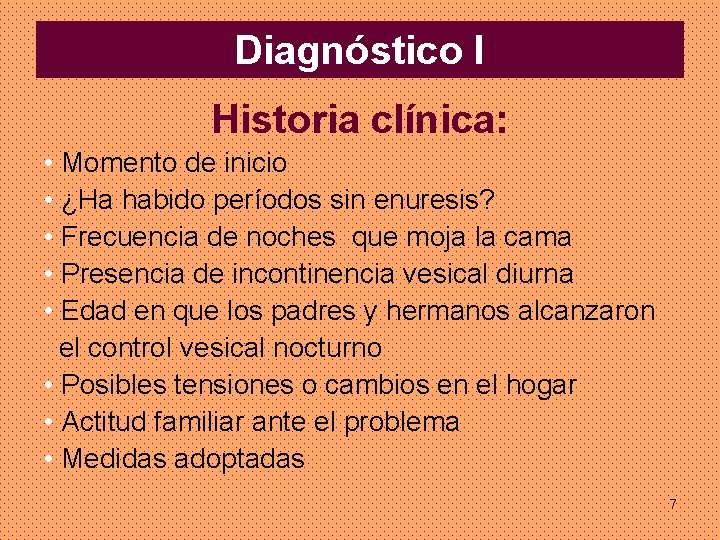 Diagnóstico I Historia clínica: • Momento de inicio • ¿Ha habido períodos sin enuresis?