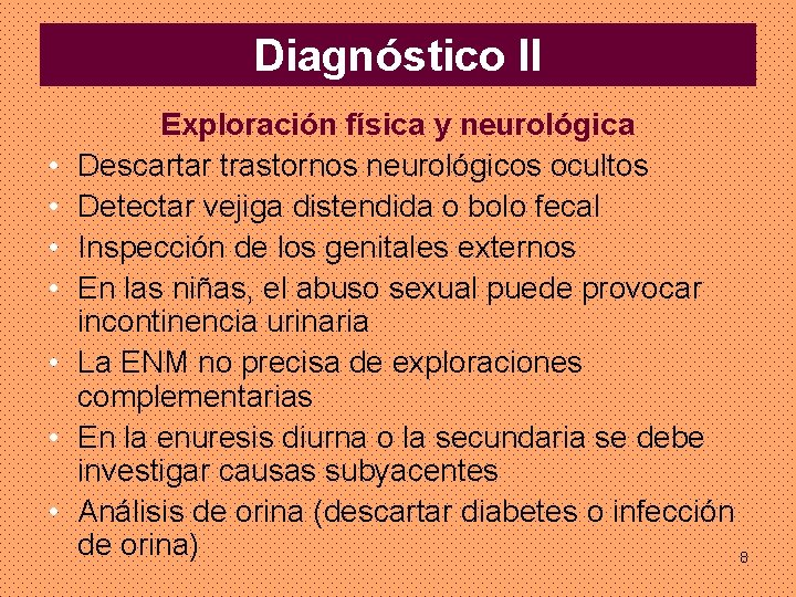 Diagnóstico II • • Exploración física y neurológica Descartar trastornos neurológicos ocultos Detectar vejiga