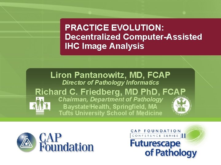 PRACTICE EVOLUTION: Decentralized Computer-Assisted IHC Image Analysis Liron Pantanowitz, MD, FCAP Director of Pathology