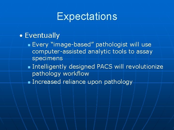 Expectations • Eventually Every “image-based” pathologist will use computer-assisted analytic tools to assay specimens