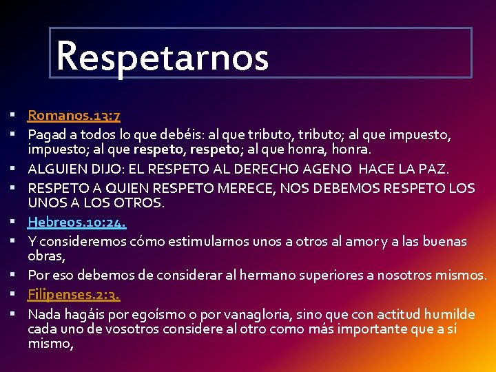 Respetarnos Romanos. 13: 7 Pagad a todos lo que debéis: al que tributo, tributo;