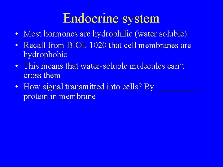 Endocrine system • Most hormones are hydrophilic (water soluble) • Recall from BIOL 1020