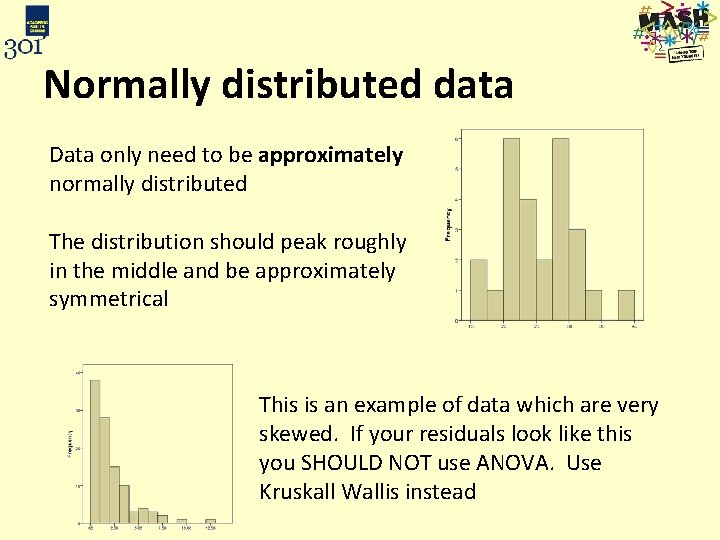 Normally distributed data Data only need to be approximately normally distributed The distribution should