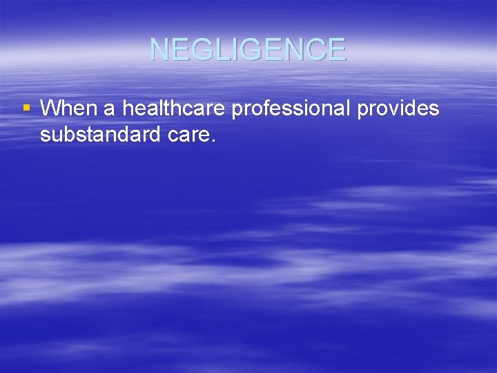 NEGLIGENCE § When a healthcare professional provides substandard care. 