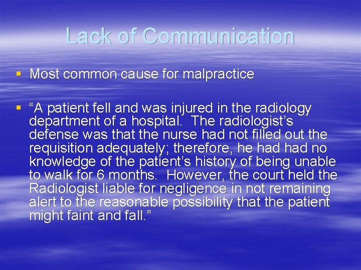 Lack of Communication § Most common cause for malpractice § “A patient fell and