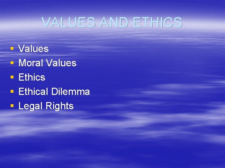 VALUES AND ETHICS § § § Values Moral Values Ethical Dilemma Legal Rights 