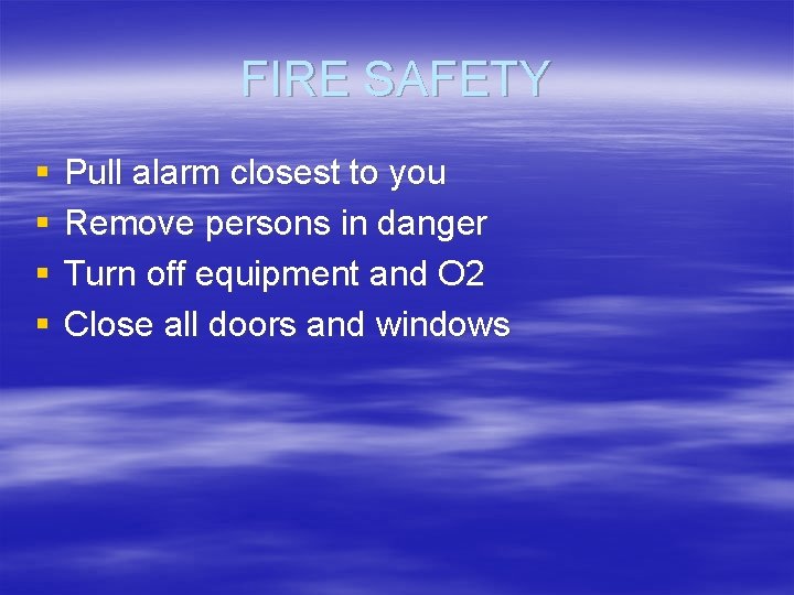 FIRE SAFETY § § Pull alarm closest to you Remove persons in danger Turn