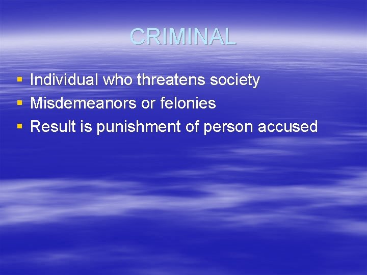 CRIMINAL § § § Individual who threatens society Misdemeanors or felonies Result is punishment