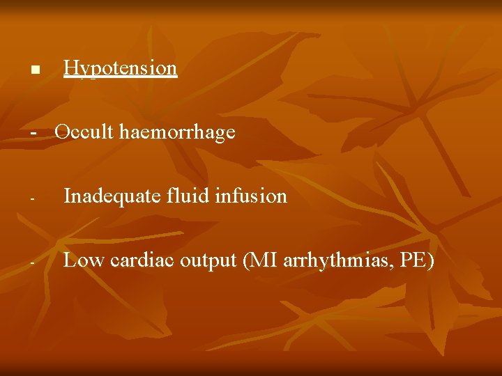 n Hypotension - Occult haemorrhage - Inadequate fluid infusion - Low cardiac output (MI