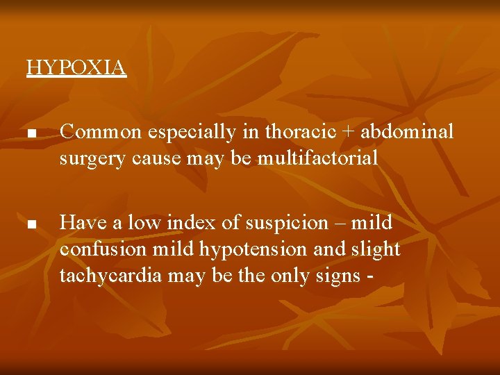 HYPOXIA n n Common especially in thoracic + abdominal surgery cause may be multifactorial