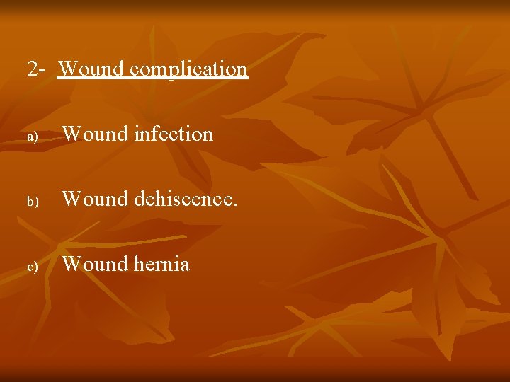 2 - Wound complication a) Wound infection b) Wound dehiscence. c) Wound hernia 