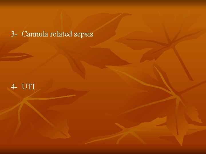 3 - Cannula related sepsis 4 - UTI 
