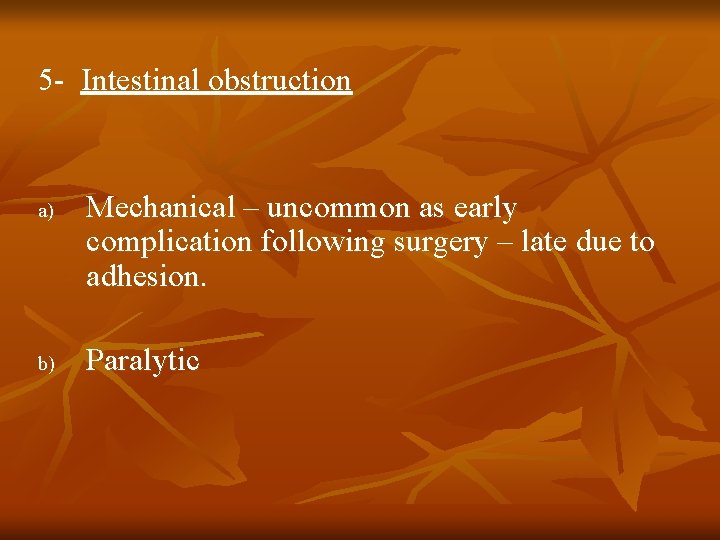 5 - Intestinal obstruction a) b) Mechanical – uncommon as early complication following surgery