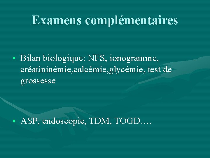 Examens complémentaires • Bilan biologique: NFS, ionogramme, créatininémie, calcémie, glycémie, test de grossesse •