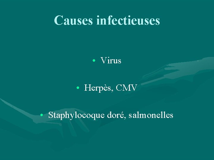 Causes infectieuses • Virus • Herpès, CMV • Staphylocoque doré, salmonelles 