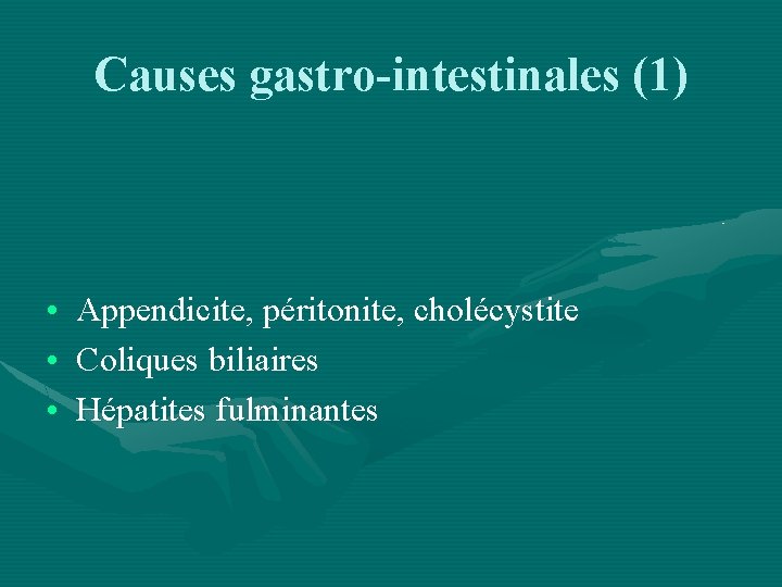Causes gastro-intestinales (1) • • • Appendicite, péritonite, cholécystite Coliques biliaires Hépatites fulminantes 