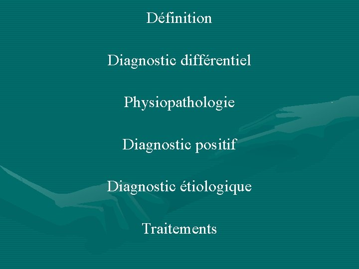 Définition Diagnostic différentiel Physiopathologie Diagnostic positif Diagnostic étiologique Traitements 